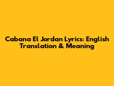 Cabana El Jordan Lyrics: English Translation & Meaning