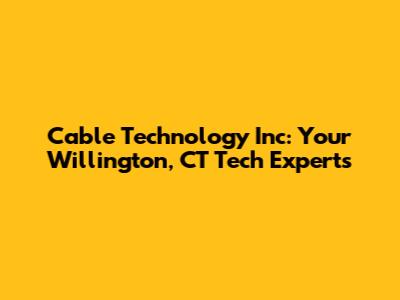 Cable Technology Inc: Your Willington, CT Tech Experts