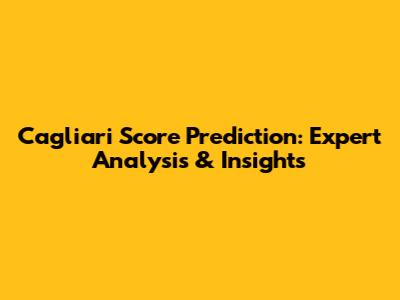 Cagliari Score Prediction: Expert Analysis & Insights