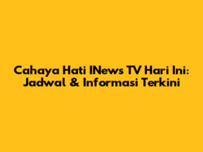 Cahaya Hati INews TV Hari Ini: Jadwal & Informasi Terkini