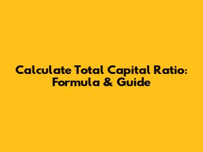 Calculate Total Capital Ratio: Formula & Guide
