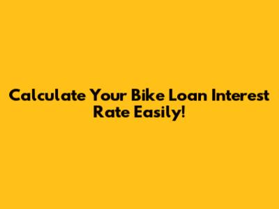 Calculate Your Bike Loan Interest Rate Easily!
