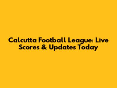 Calcutta Football League: Live Scores & Updates Today