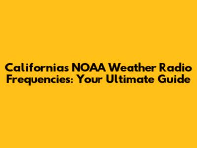 California's NOAA Weather Radio Frequencies: Your Ultimate Guide