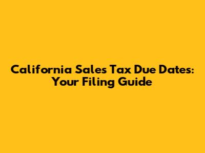 California Sales Tax Due Dates: Your Filing Guide