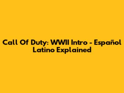 Call Of Duty: WWII Intro - Español Latino Explained