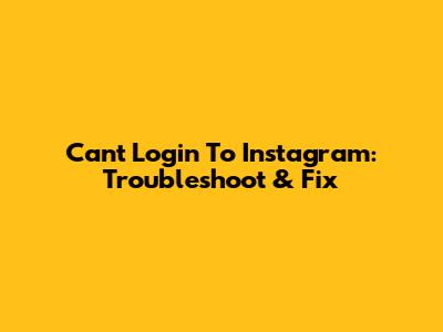 Can't Login To Instagram: Troubleshoot & Fix