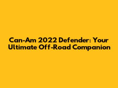 Can-Am 2022 Defender: Your Ultimate Off-Road Companion