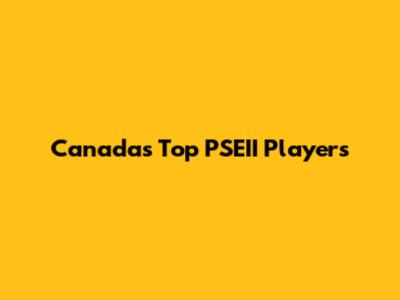 Canada's Top PSEII Players