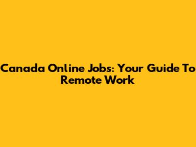 Canada Online Jobs: Your Guide To Remote Work