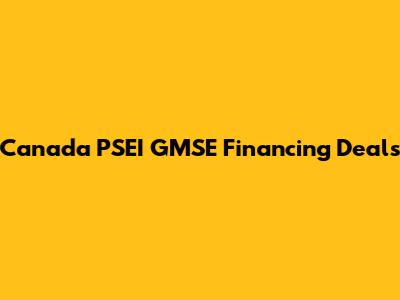 Canada PSEI GMSE Financing Deals