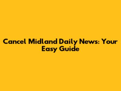 Cancel Midland Daily News: Your Easy Guide