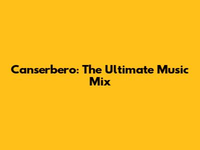 Canserbero: The Ultimate Music Mix