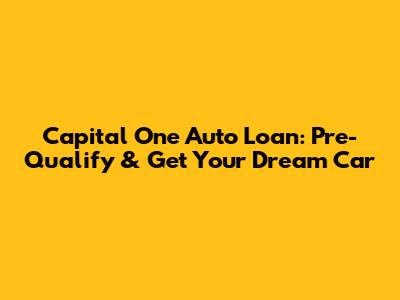 Capital One Auto Loan: Pre-Qualify & Get Your Dream Car