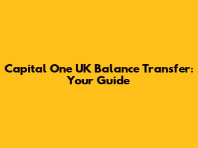 Capital One UK Balance Transfer: Your Guide
