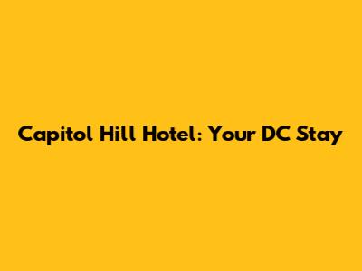 Capitol Hill Hotel: Your DC Stay