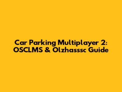 Car Parking Multiplayer 2: OSCLMS & Olzhasssc Guide