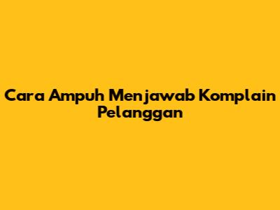 Cara Ampuh Menjawab Komplain Pelanggan