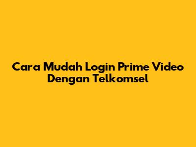 Cara Mudah Login Prime Video Dengan Telkomsel