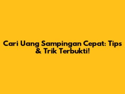 Cari Uang Sampingan Cepat: Tips & Trik Terbukti!