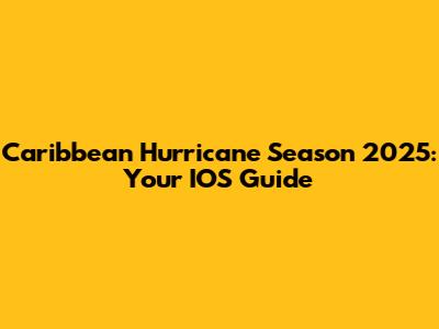 Caribbean Hurricane Season 2025: Your IOS Guide