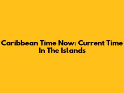 Caribbean Time Now: Current Time In The Islands