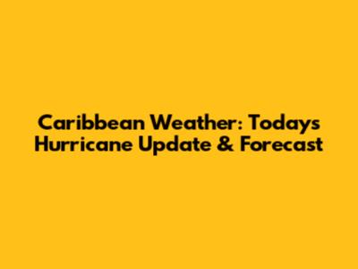 Caribbean Weather: Today's Hurricane Update & Forecast