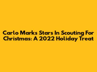 Carlo Marks Stars In "Scouting For Christmas": A 2022 Holiday Treat