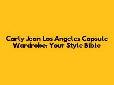 Carly Jean Los Angeles Capsule Wardrobe: Your Style Bible