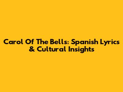 Carol Of The Bells: Spanish Lyrics & Cultural Insights