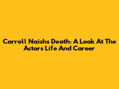 Carroll Naish's Death: A Look At The Actor's Life And Career