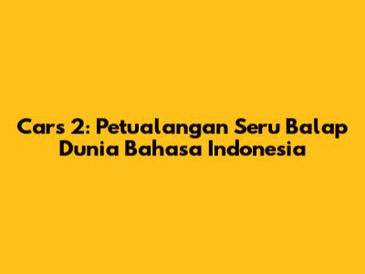 Cars 2: Petualangan Seru Balap Dunia Bahasa Indonesia