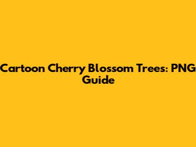 Cartoon Cherry Blossom Trees: PNG Guide