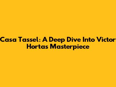 Casa Tassel: A Deep Dive Into Victor Horta's Masterpiece