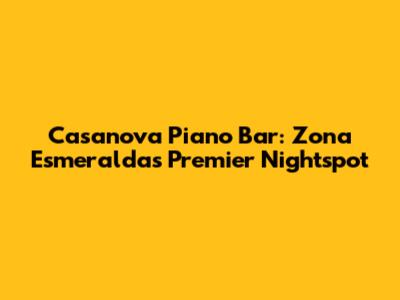 Casanova Piano Bar: Zona Esmeralda's Premier Nightspot