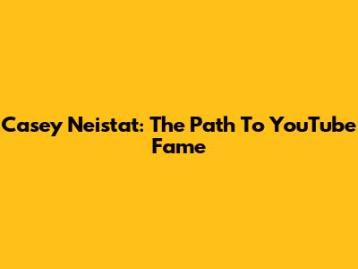 Casey Neistat: The Path To YouTube Fame
