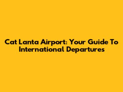Cat Lanta Airport: Your Guide To International Departures