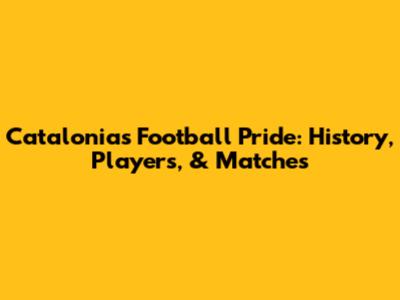 Catalonia's Football Pride: History, Players, & Matches