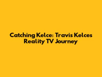 Catching Kelce: Travis Kelce's Reality TV Journey