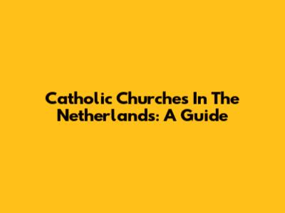 Catholic Churches In The Netherlands: A Guide