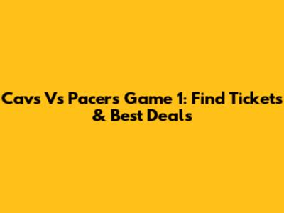 Cavs Vs Pacers Game 1: Find Tickets & Best Deals