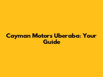 Cayman Motors Uberaba: Your Guide