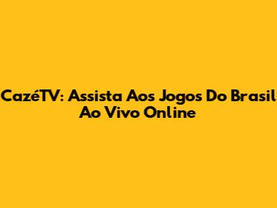 CazéTV: Assista Aos Jogos Do Brasil Ao Vivo Online