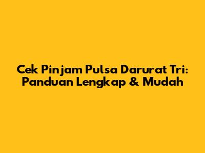 Cek Pinjam Pulsa Darurat Tri: Panduan Lengkap & Mudah