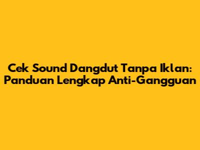 Cek Sound Dangdut Tanpa Iklan: Panduan Lengkap Anti-Gangguan
