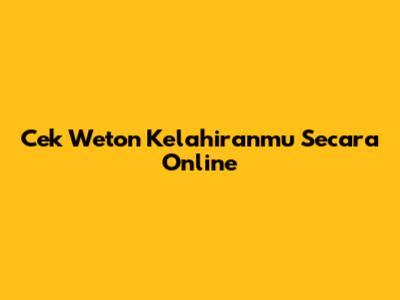 Cek Weton Kelahiranmu Secara Online