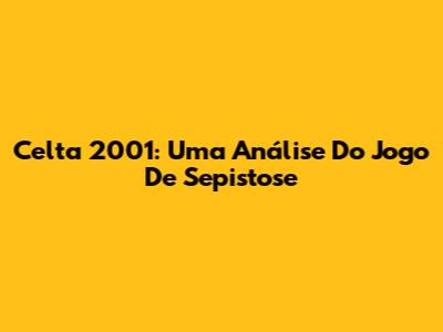Celta 2001: Uma Análise Do Jogo De Sepistose