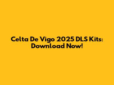 Celta De Vigo 2025 DLS Kits: Download Now!