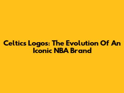 Celtics Logos: The Evolution Of An Iconic NBA Brand