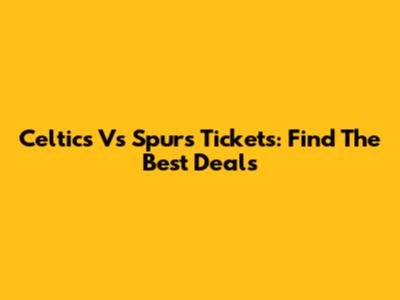 Celtics Vs Spurs Tickets: Find The Best Deals